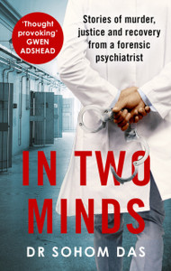In Two Minds: Shocking true stories of murder, justice and recovery from a forensic psychiatrist