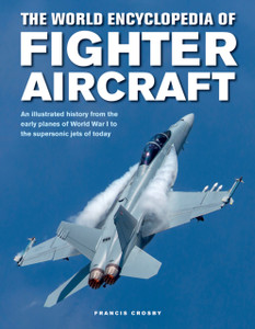 Fighter Aircraft, The World Encyclopedia of : An illustrated history from the early planes of World War I to the supersonic jets of today Fighter Aircraft, The World Encyclopedia of : An illustrated history from the early planes of World War I to the supersonic jets of today