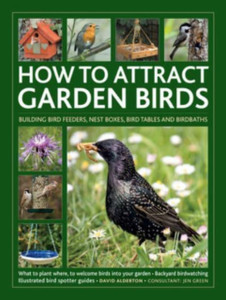 How to Attract Garden Birds : What to plant; Bird feeders, bird tables, birdbaths; Building nest boxes: Backyard birdwatching, with illustrated directories of common garden birds How to Attract Garden Birds : What to plant; Bird feeders, bird tables, birdbaths; Building nest boxes: Backyard birdwatching, with illustrated directories of common garden birds