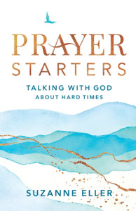 Prayer Starters - Talking with God about Hard Times Prayer Starters - Talking with God about Hard Times