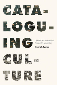 Cataloguing Culture : Legacies of Colonialism in Museum Documentation Cataloguing Culture : Legacies of Colonialism in Museum Documentation