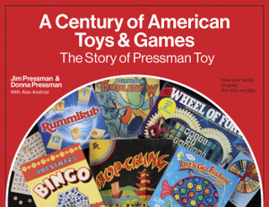 A Century of American Toys and Games : The Story of Pressman Toy A Century of American Toys and Games : The Story of Pressman Toy