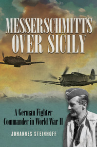 Messerschmitts Over Sicily : A German Fighter Commander in World War II Messerschmitts Over Sicily : A German Fighter Commander in World War II