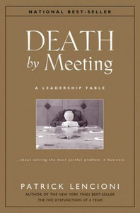 Death by Meeting - A Leadership Fable About Solving the Most Painful Problem in Business by PM Lencioni (Author)