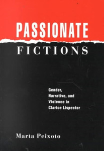 Passionate Fictions : Gender, Narrative, and Violence in Clarice Lispector