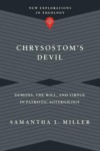 Chrysostom`s Devil - Demons, the Will, and Virtue in Patristic Soteriology