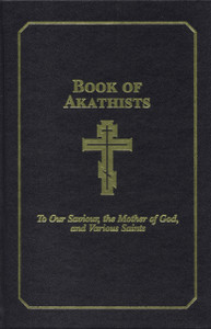 Book of Akathists Volume II : To Our Saviour, the Holy Spirit, the Mother of God, and Various Saints Book of Akathists Volume II : To Our Saviour, the Holy Spirit, the Mother of God, and Various Saints