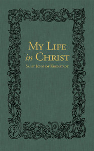 My Life in Christ : The Spiritual Journals of St John of Kronstadt My Life in Christ : The Spiritual Journals of St John of Kronstadt