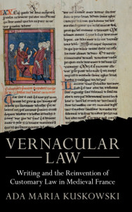 Vernacular Law : Writing and the Reinvention of Customary Law in Medieval France Vernacular Law : Writing and the Reinvention of Customary Law in Medieval France