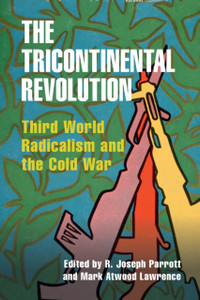 The Tricontinental Revolution : Third World Radicalism and the Cold War
