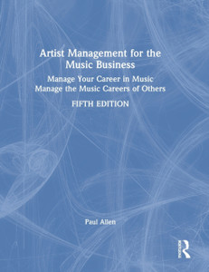 Artist Management for the Music Business : Manage Your Career in Music: Manage the Music Careers of Others Artist Management for the Music Business : Manage Your Career in Music: Manage the Music Careers of Others