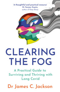 Clearing the Fog : From Surviving to Thriving with Long Covid - A Practical Guide