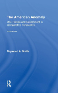 The American Anomaly : U.S. Politics and Government in Comparative Perspective The American Anomaly : U.S. Politics and Government in Comparative Perspective