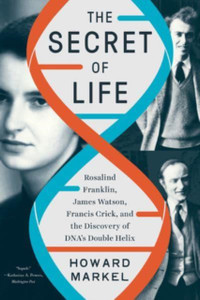The Secret of Life : Rosalind Franklin, James Watson, Francis Crick, and the Discovery of DNA's Double Helix The Secret of Life : Rosalind Franklin, James Watson, Francis Crick, and the Discovery of DNA's Double Helix