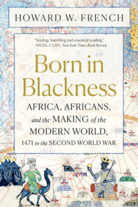 Born in Blackness : Africa, Africans, and the Making of the Modern World, 1471 to the Second World War Born in Blackness : Africa, Africans, and the Making of the Modern World, 1471 to the Second World War