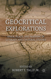 Geocritical Explorations : Space, Place, and Mapping in Literary and Cultural Studies