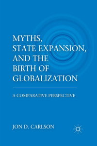 Myths, State Expansion, and the Birth of Globalization : A Comparative Perspective Myths, State Expansion, and the Birth of Globalization : A Comparative Perspective