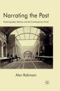 Narrating the Past : Historiography, Memory and the Contemporary Novel