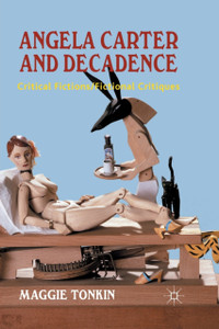Angela Carter and Decadence : Critical Fictions/Fictional Critiques