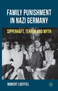Family Punishment in Nazi Germany : Sippenhaft, Terror and Myth