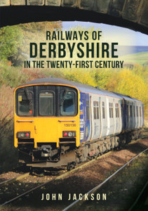 Railways of Derbyshire in the Twenty-First Century Railways of Derbyshire in the Twenty-First Century