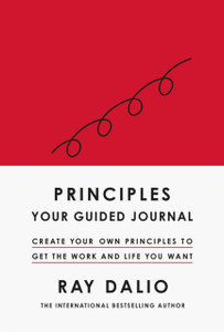 Principles: Your Guided Journal : Create Your Own Principles to Get the Work and Life You Want Principles: Your Guided Journal : Create Your Own Principles to Get the Work and Life You Want