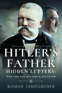 Hitler's Father : Hidden Letters   Why the Son Became a Dictator Hitler's Father : Hidden Letters   Why the Son Became a Dictator