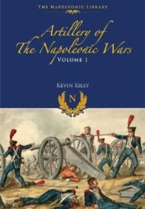 Artillery of the Napoleonic Wars : Field Artillery, 1792-1815 Artillery of the Napoleonic Wars : Field Artillery, 1792-1815