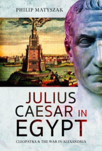Julius Caesar in Egypt : Cleopatra and the War in Alexandria Julius Caesar in Egypt : Cleopatra and the War in Alexandria