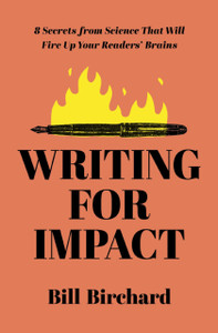 Writing for Impact : 8 Secrets from Science That Will Fire Up Your Readers' Brains