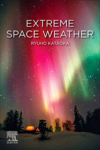 Extreme Space Weather Edited By Ryuho (Associate Professor, National Institute of Polar Research (NIPR), Kataoka, Japan) Kataoka