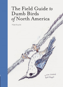The Field Guide to Dumb Birds of America The Field Guide to Dumb Birds of America