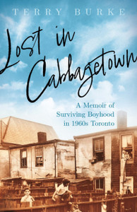 Lost in Cabbagetown : A Memoir of Surviving Boyhood in 1960s Toronto Lost in Cabbagetown : A Memoir of Surviving Boyhood in 1960s Toronto