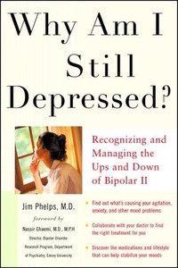 Why Am I Still Depressed? Recognizing and Managing the Ups and Downs of Bipolar II and Soft Bipolar Disorder by Jim Phelps (Author)