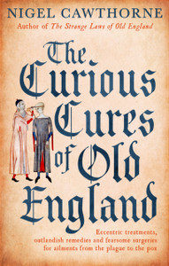 The Curious Cures Of Old England : Eccentric treatments, outlandish remedies and fearsome surgeries for ailments from the plague to the pox The Curious Cures Of Old England : Eccentric treatments, outlandish remedies and fearsome surgeries for ailments from the plague to the pox