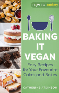 Baking it Vegan : Easy Recipes for Your Favourite Cakes and Bakes Baking it Vegan : Easy Recipes for Your Favourite Cakes and Bakes
