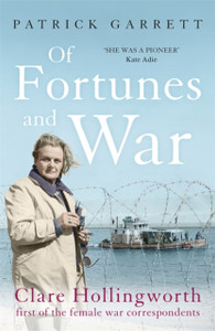 Of Fortunes and War : Clare Hollingworth, first of the female war correspondents