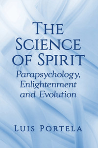 The Science of Spirit : Parapsychology, Enlightenment and Evolution