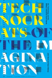 Technocrats of the Imagination : Art, Technology, and the Military-Industrial Avant-Garde Technocrats of the Imagination : Art, Technology, and the Military-Industrial Avant-Garde