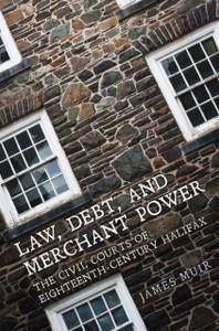 Law, Debt, and Merchant Power: The Civil Courts of Eighteenth-Century Halifax