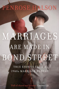 Marriages Are Made in Bond Street : True Stories from a 1940s Marriage Bureau Marriages Are Made in Bond Street : True Stories from a 1940s Marriage Bureau