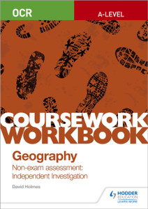OCR A-level Geography Coursework Workbook: Non-exam assessment: Independent Investigation OCR A-level Geography Coursework Workbook: Non-exam assessment: Independent Investigation