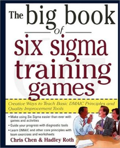 The Big Book of Six Sigma Training Games: Proven Ways to Teach Basic DMAIC Principles and Quality Improvement Tools by Chris Chen (Author)