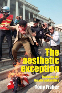 The Aesthetic Exception : Essays on Art, Theatre, and Politics The Aesthetic Exception : Essays on Art, Theatre, and Politics