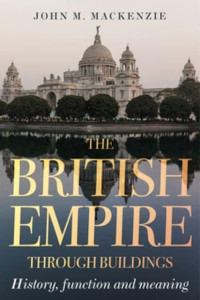 The British Empire Through Buildings : Structure, Function and Meaning The British Empire Through Buildings : Structure, Function and Meaning