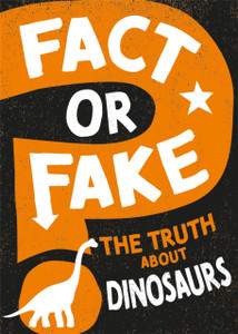 Fact or Fake?: The Truth About Dinosaurs Fact or Fake?: The Truth About Dinosaurs