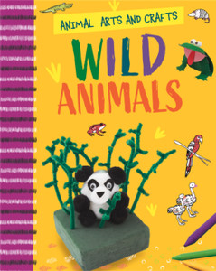 Animal Arts and Crafts: Wild Animals Animal Arts and Crafts: Wild Animals