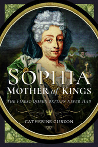 Sophia - Mother of Kings : The Finest Queen Britain Never Had Sophia - Mother of Kings : The Finest Queen Britain Never Had