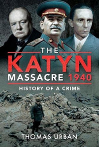 The Katyn Massacre 1940 : History of a Crime The Katyn Massacre 1940 : History of a Crime
