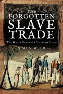 The Forgotten Slave Trade : The White European Slaves of Islam The Forgotten Slave Trade : The White European Slaves of Islam